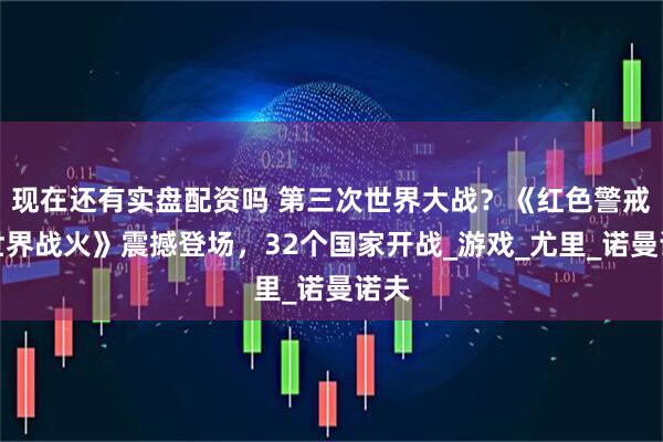 现在还有实盘配资吗 第三次世界大战？《红色警戒：世界战火》震撼登场，32个国家开战_游戏_尤里_诺曼诺夫